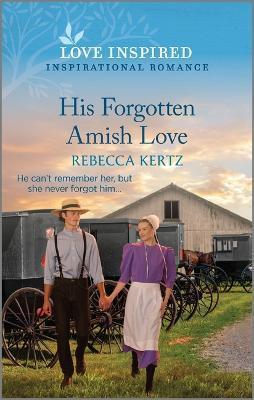 His Forgotten Amish Love: An Uplifting Inspirational Romance - Rebecca Kertz