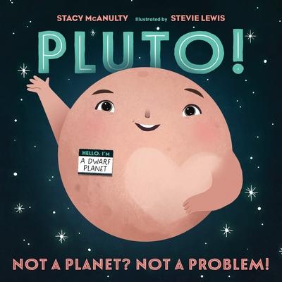 Pluto!: Not a Planet? Not a Problem! - Stacy Mcanulty