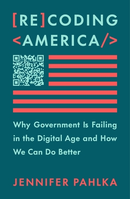 Recoding America: Why Government Is Failing in the Digital Age and How We Can Do Better - Jennifer Pahlka