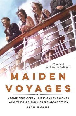 Maiden Voyages: Magnificent Ocean Liners and the Women Who Traveled and Worked Aboard Them - Siân Evans