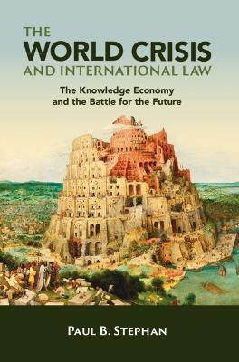 The World Crisis and International Law: The Knowledge Economy and the Battle for the Future - Paul B. Stephan