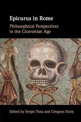 Epicurus in Rome: Philosophical Perspectives in the Ciceronian Age - Sergio Yona