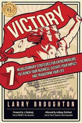 Victory: 7 Revolutionary Strategies for Entrepreneurs to Launch Your Business, Elevate Your Impact, and Transform Your Life - Larry Broughton