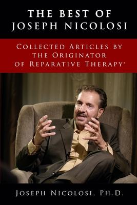 The Best of Joseph Nicolosi: Collected Articles by the Originator of Reparative Therapy(R) - Joseph J. Nicolosi