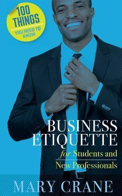 100 Things You Need to Know: Business Etiquette: For Students and New Professionals - Mary Crane