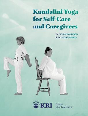 Kundalini Yoga for Self-Care and Caregivers: Includes Chair Yoga Options - Monique Siahaya