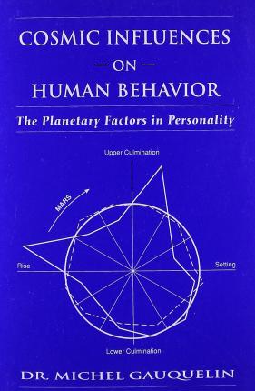 Cosmic Influences on Human Behavior: The Planetary Factors in Personality - Michel Gauquelin