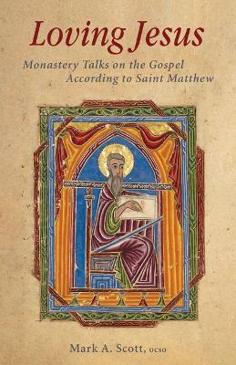 Loving Jesus: Monastery Talks on the Gospel According to Saint Matthew - Mark A. Scott