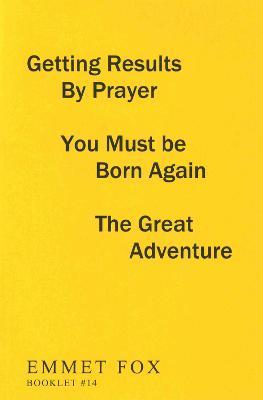 Getting Results by Prayer; You Must Be Born Again; The Great Adventure (#14): 3 Complete Essays - Emmet Fox