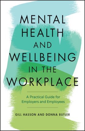 Mental Health and Wellbeing in the Workplace: A Practical Guide for Employers and Employees - Gill Hasson