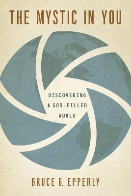 The Mystic in You: Discovering a God-Filled World - Bruce G. Epperly