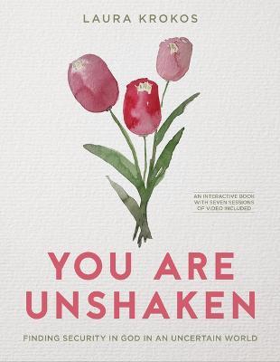 You Are Unshaken - Includes Seven-Session Video Series: Finding Security in God in an Uncertain World - Laura Krokos