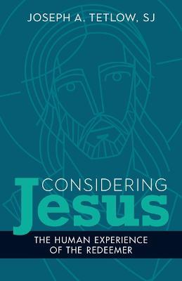 Considering Jesus: The Human Experience of the Redeemer - Joseph A. Tetlow
