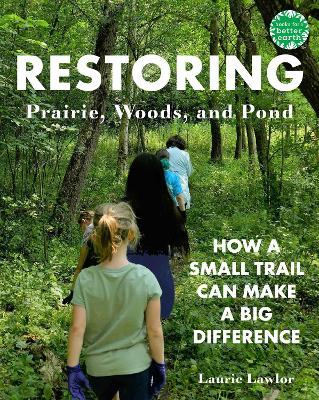 Restoring Prairie, Woods, and Pond: How a Small Trail Can Make a Big Difference - Laurie Lawlor