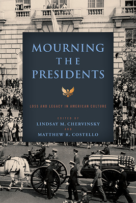 Mourning the Presidents: Loss and Legacy in American Culture - Lindsay M. Chervinsky