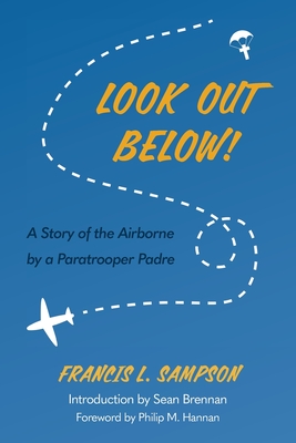 Look Out Below!: A Story of the Airborne by a Paratrooper Padre - Francis L. Sampson