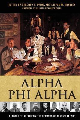 Alpha Phi Alpha: A Legacy of Greatness, the Demands of Transcendence - Gregory S. Parks