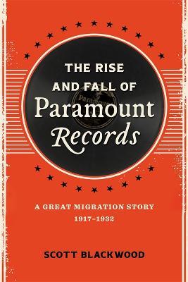 The Rise and Fall of Paramount Records: A Great Migration Story, 1917-1932 - Scott Blackwood