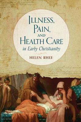 Illness, Pain, and Health Care in Early Christianity - Helen Rhee