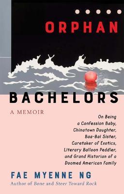 Orphan Bachelors: A Memoir - Fae Myenne Ng