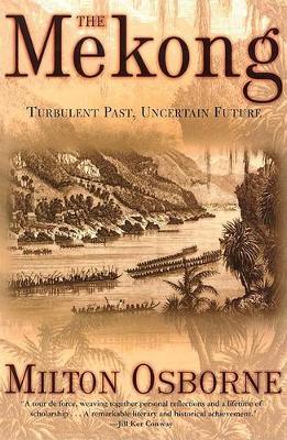 The Mekong: Turbulent Past, Uncertain Future - Milton Osborne