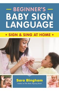 Beginner's Baby Sign Language: Sign and Sing at Home - Sara Bingham