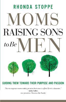 Moms Raising Sons to Be Men: Guiding Them Toward Their Purpose and Passion - Rhonda Stoppe
