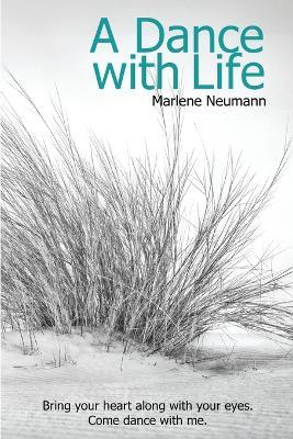 A Dance with Life: Bring your heart along with your eyes. Come dance with me. - Marlene Neumann
