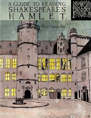 A Guide to Reading Shakespeare's Hamlet - Maria Franziska Fahey