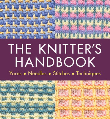 The Knitter's Handbook: Yarns. Needles. Stiches. Techniques - Eleanor Van Zandt