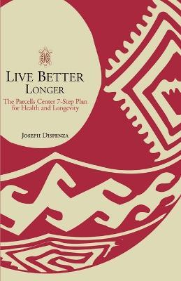 Live Better Longer: The Parcells Center Seven-Step Plan for Health and Longevity - Joseph Dispenza