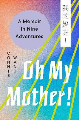 Oh My Mother!: A Memoir in Nine Adventures - Connie Wang