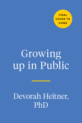 Growing Up in Public: Coming of Age in a Digital World - Devorah Heitner