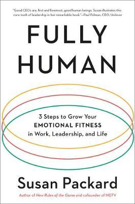 Fully Human: 3 Steps to Grow Your Emotional Fitness in Work, Leadership, and Life - Susan Packard