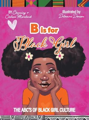 B is for Black Girl: The ABC's of Black Girl Culture - Channing Moreland