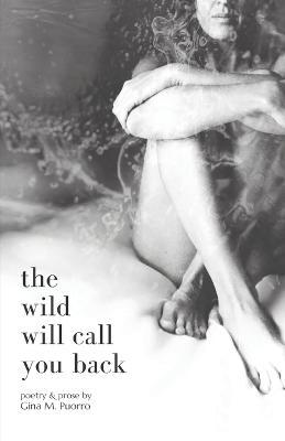 The Wild Will Call You Back - Gina M. Puorro