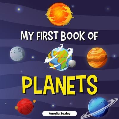 My First Book of Planets: Planets Book for Kids, Discover the Mysteries of Space - Amelia Sealey