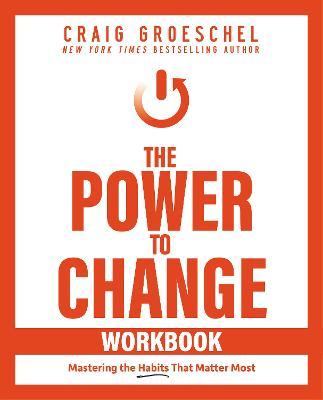 The Power to Change Workbook: Mastering the Habits That Matter Most - Craig Groeschel