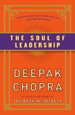 The Soul of Leadership: Unlocking Your Potential for Greatness - Deepak Chopra