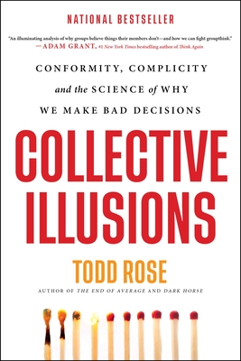 Collective Illusions: Conformity, Complicity, and the Science of Why We Make Bad Decisions - Todd Rose