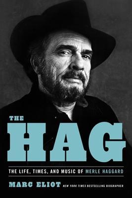 The Hag: The Life, Times, and Music of Merle Haggard - Marc Eliot