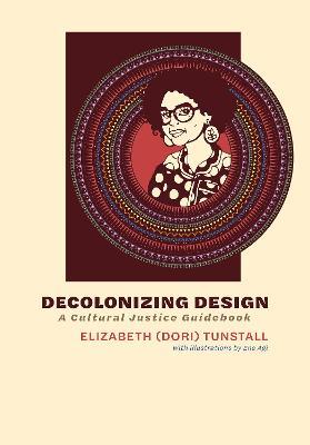 Decolonizing Design: A Cultural Justice Guidebook - Tunstall