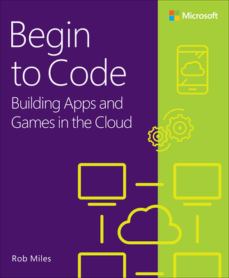 Begin to Code: Building Apps and Games in the Cloud - Rob Miles