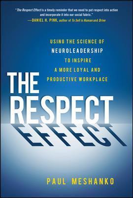 The Respect Effect: Using the Science of Neuroleadership to Inspire a More Loyal and Productive Workplace - Paul Meshanko