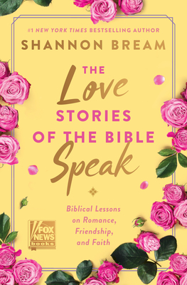 The Love Stories of the Bible Speak: Biblical Lessons on Romance, Friendship, and Faith - Shannon Bream