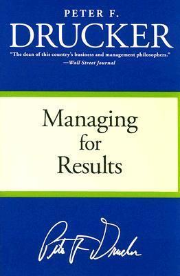 Managing for Results: Economic Tasks and Risk-Taking Decisions - Peter F. Drucker