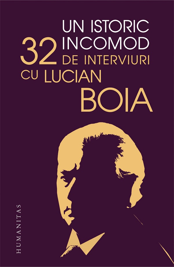 Un istoric incomod. 32 de interviuri cu Lucian Boia - Lucian Boia