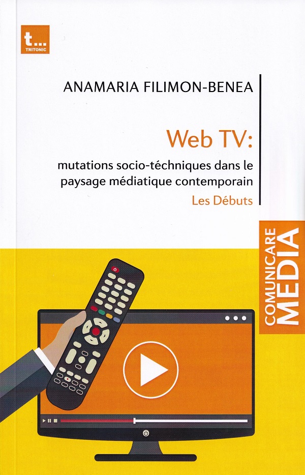 Web tv: mutations socio-tehniques dans le paysage mediatique contemporain - Anamaria Filimon-Benea