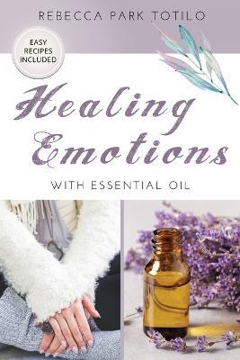Healing Emotions With Essential Oil - Rebecca Park Totilo