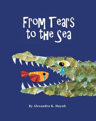 From Tears to the Sea: Children's Rhyming Picture Book (Ages 0-8), Teacher Recommended, Early Education About Water, Nature, and Wildlife, Co - Alexandra K. Huynh